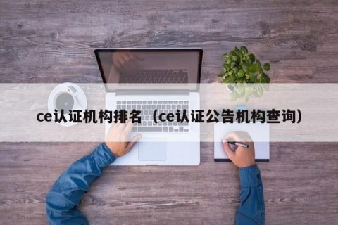 ce认证机构排名（ce认证公告机构查询）