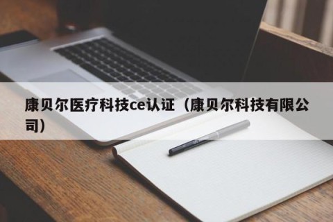 康贝尔医疗科技ce认证（康贝尔科技有限公司）