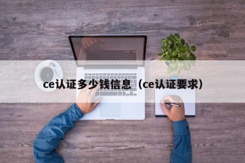 ce认证多少钱信息（ce认证要求）