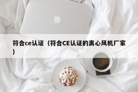 符合ce认证（符合CE认证的离心风机厂家）