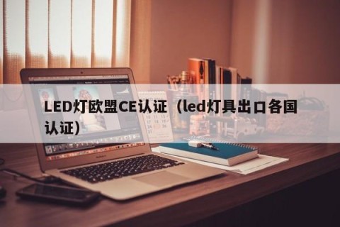 LED灯欧盟CE认证（led灯具出口各国认证）