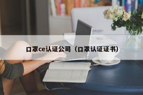 口罩ce认证公司（口罩认证证书）