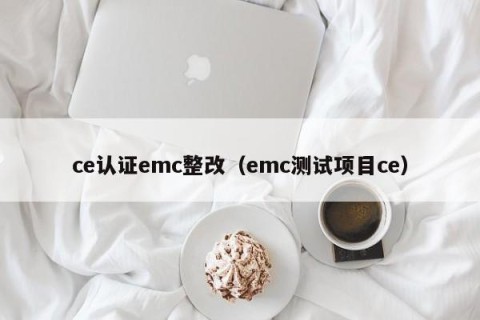 ce认证emc整改（emc测试项目ce）