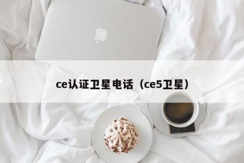 ce认证卫星电话（ce5卫星）