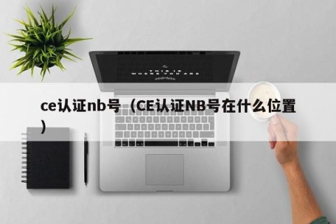 ce认证nb号（CE认证NB号在什么位置）