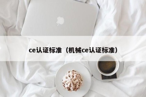 ce认证标准（机械ce认证标准）