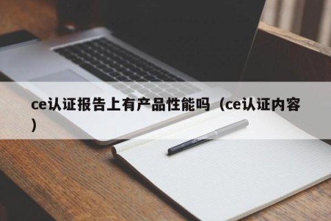 ce认证报告上有产品性能吗（ce认证内容）