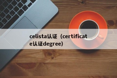 celista认证（certificate认证degree）