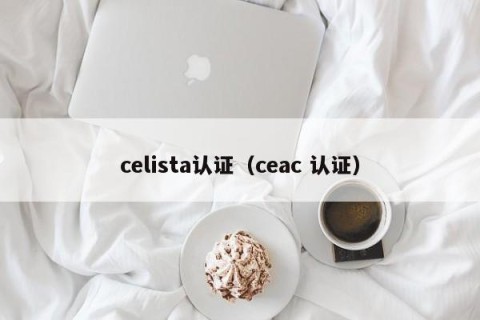 celista认证（ceac 认证）