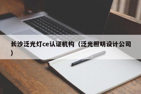 长沙泛光灯ce认证机构（泛光照明设计公司）