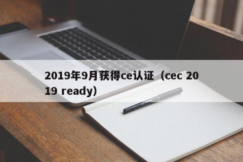 2019年9月获得ce认证（cec 2019 ready）