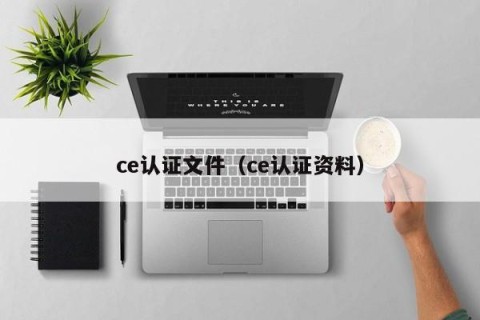 ce认证文件（ce认证资料）