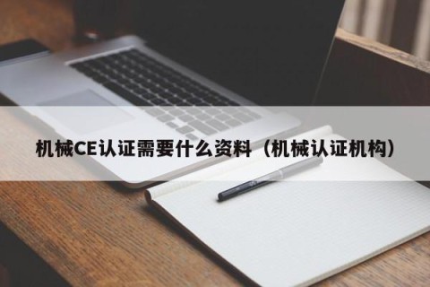 机械CE认证需要什么资料（机械认证机构）