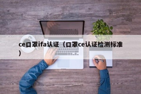 ce口罩ifa认证（口罩ce认证检测标准）